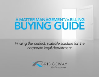A MATTER MANAGEMENT/e-BILLING
BUYING GUIDE
Finding the perfect, scalable solution for the
corporate legal department
 