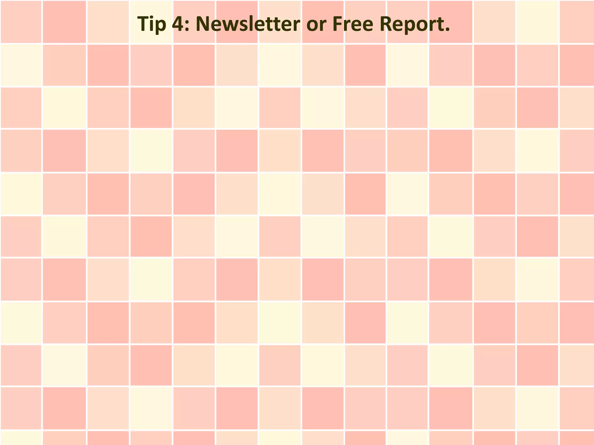 Tip 4: Newsletter or Free Report.
 