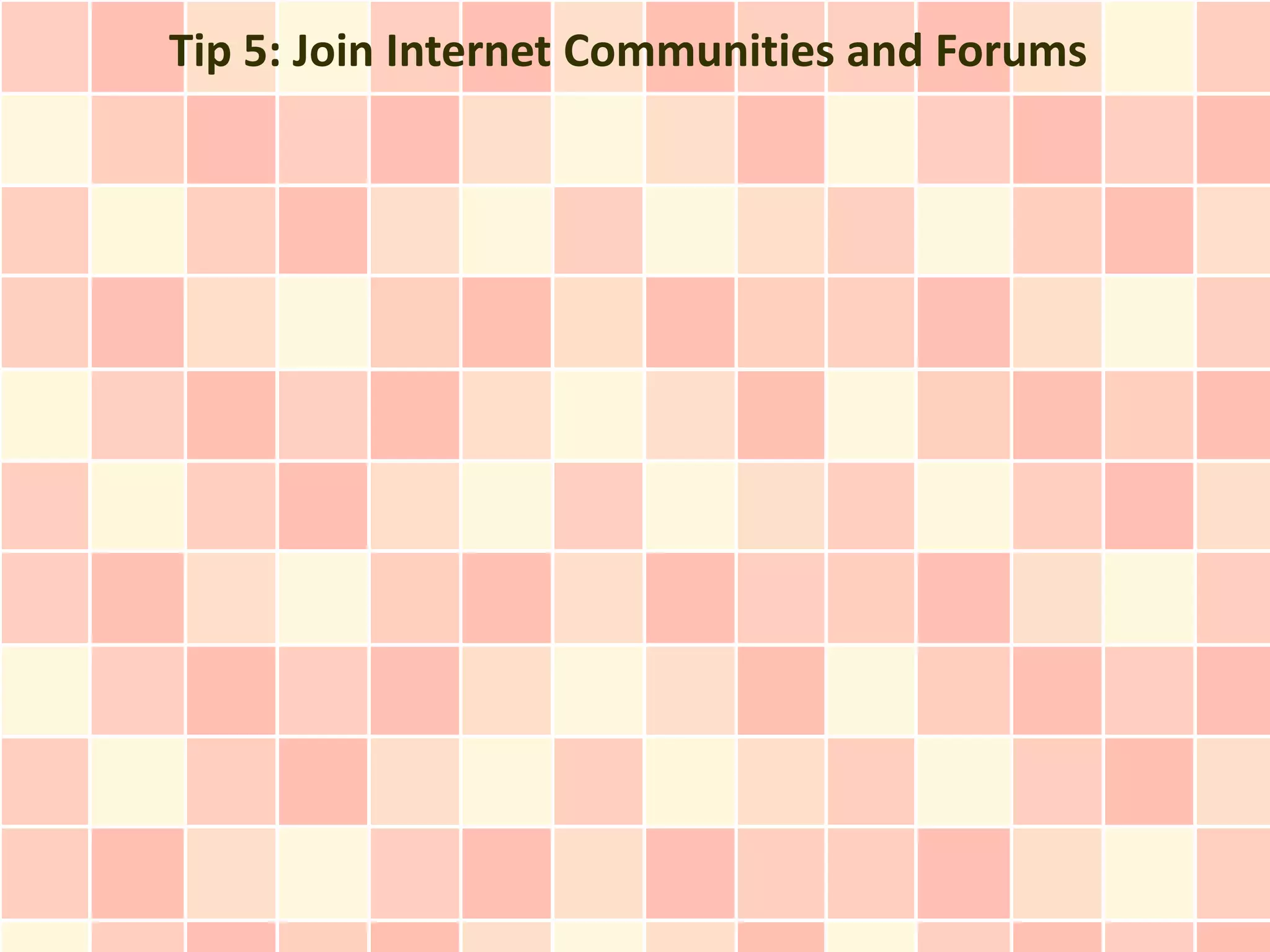 Tip 5: Join Internet Communities and Forums
 