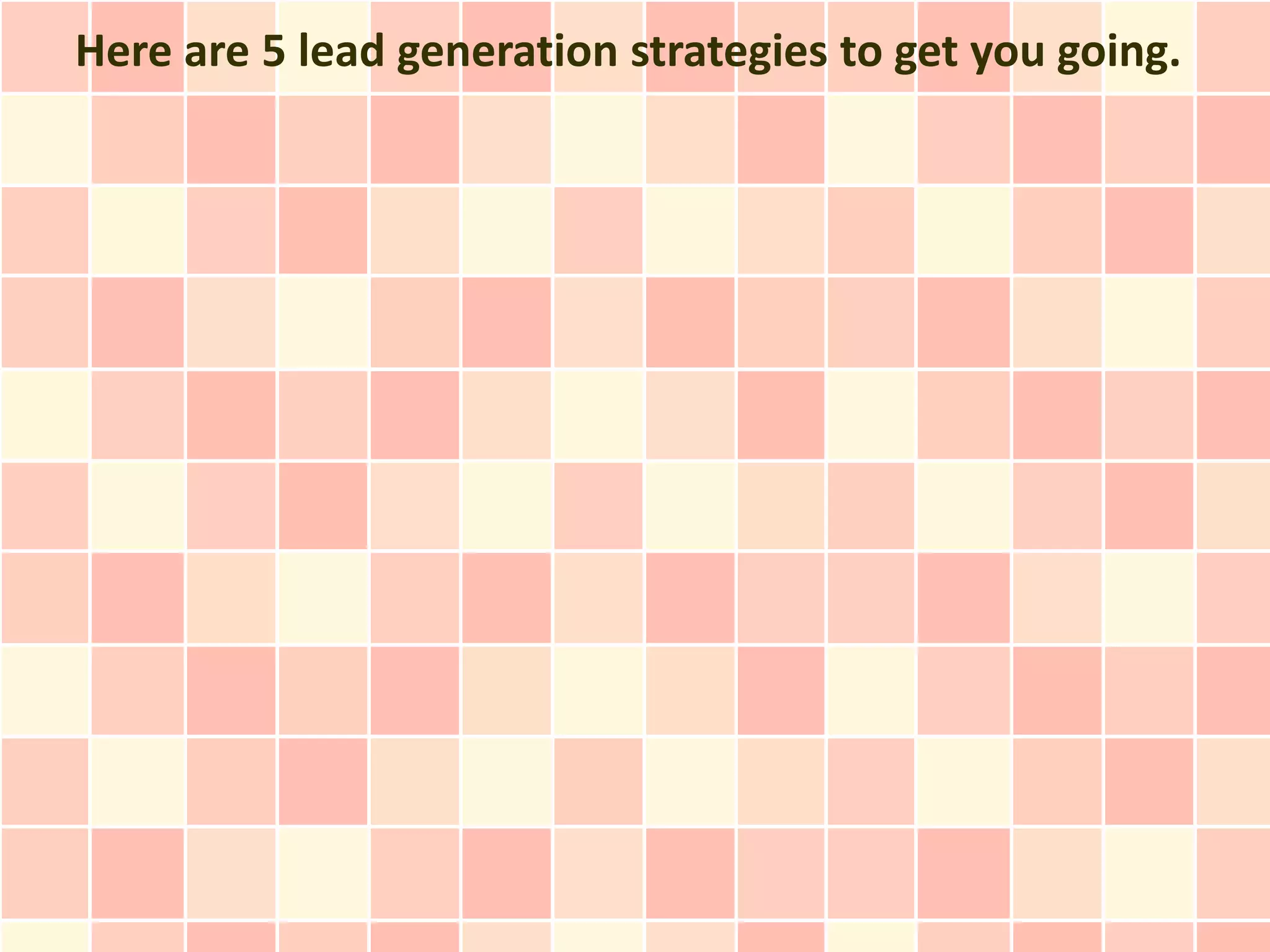 Here are 5 lead generation strategies to get you going.
 