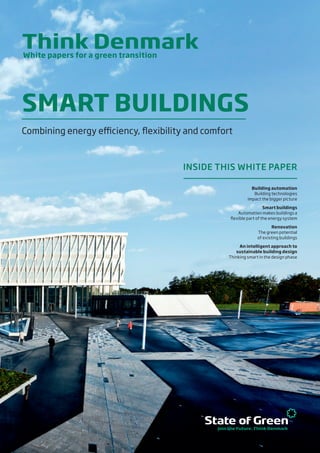 White papers for a green transition
Combining energy efficiency, flexibility and comfort
SMART BUILDINGS
INSIDE THIS WHITE PAPER
Building automation
Building technologies
impact the bigger picture
Smart buildings
Automation makes buildings a
flexible part of the energy system
Renovation
The green potential
of existing buildings
An intelligent approach to
sustainable building design
Thinking smart in the design phase
 