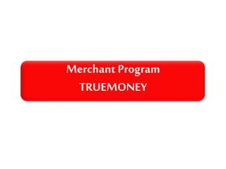 Merchant Program
TRUEMONEY
 