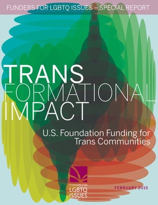 FUNDERS FOR LGBTQ ISSUES – SPECIAL REPORT
U.S. Foundation Funding for
Trans Communities
FEBRUARY 2015
 