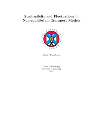 Stochasticity and Fluctuations in
Non-equilibrium Transport Models
Justin Whitehouse
Doctor of Philosophy
University of Edinburgh
2015
 