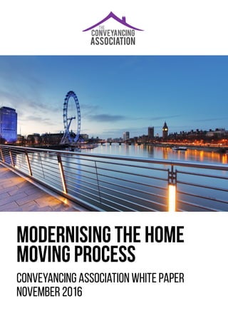 MODERNISING THE HOME
MOVING PROCESS
Conveyancing Association White Paper
November 2016
 