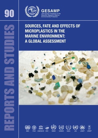 Science for Sustainable Oceans
ISSN 1020–4873
90
REPORTSANDSTUDIESREPORTSANDSTUDIES
SOURCES, FATE AND EFFECTS OF
MICROPLASTICS IN THE
MARINE ENVIRONMENT:
A GLOBAL ASSESSMENT
 