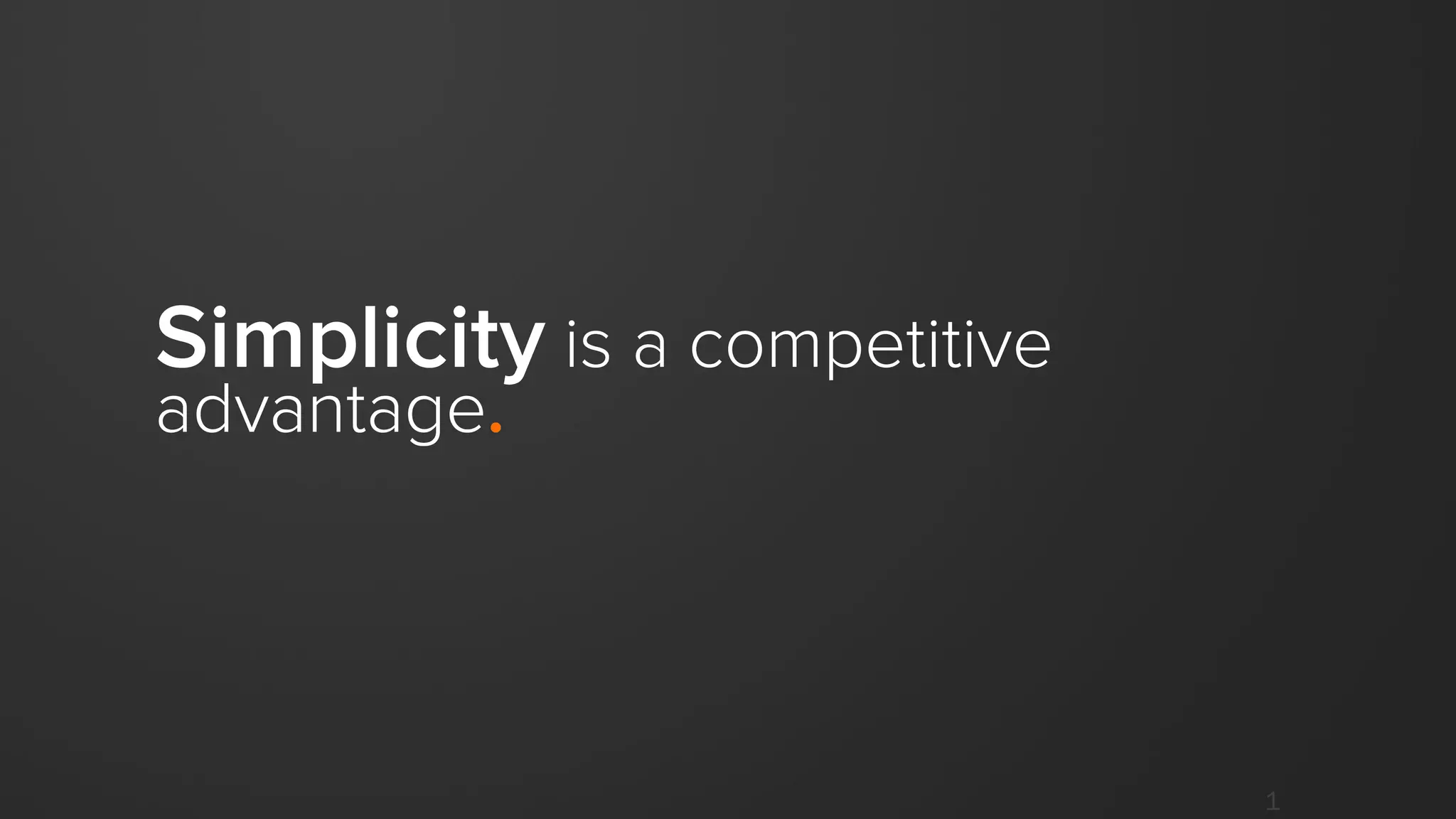 1
Simplicity is a competitive
advantage.
 