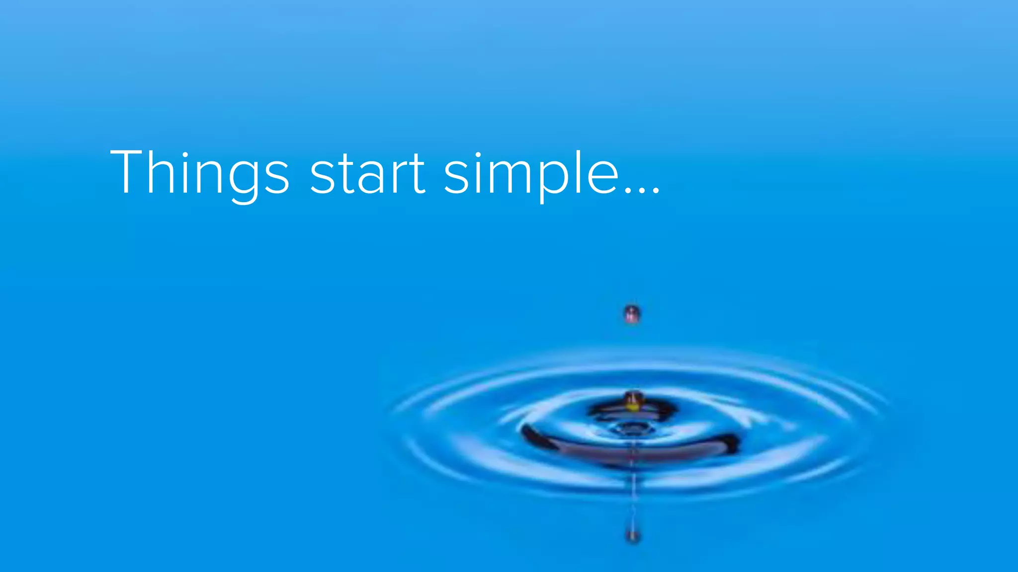 Things start simple…
 