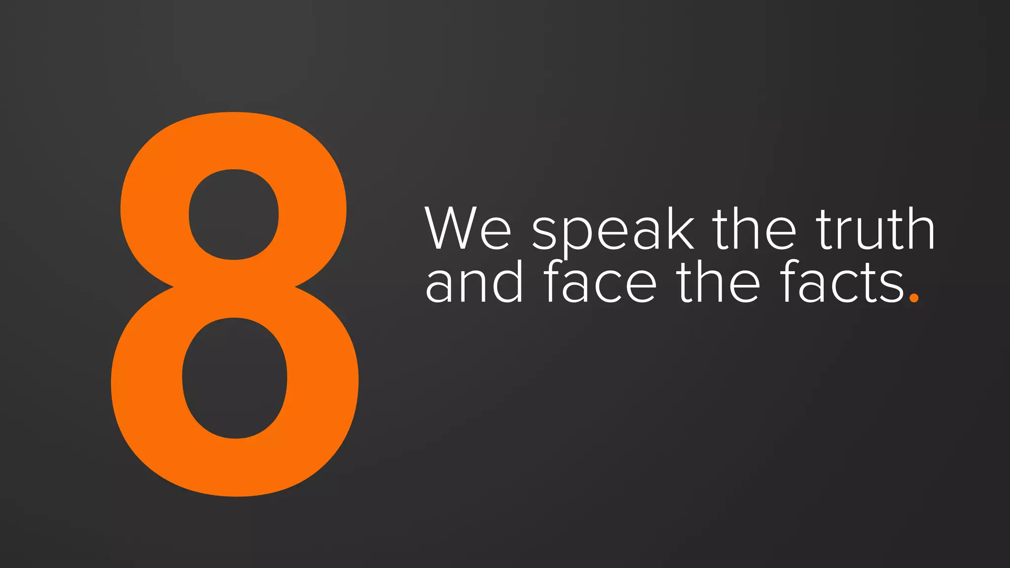 We speak the truth
and face the facts.
 