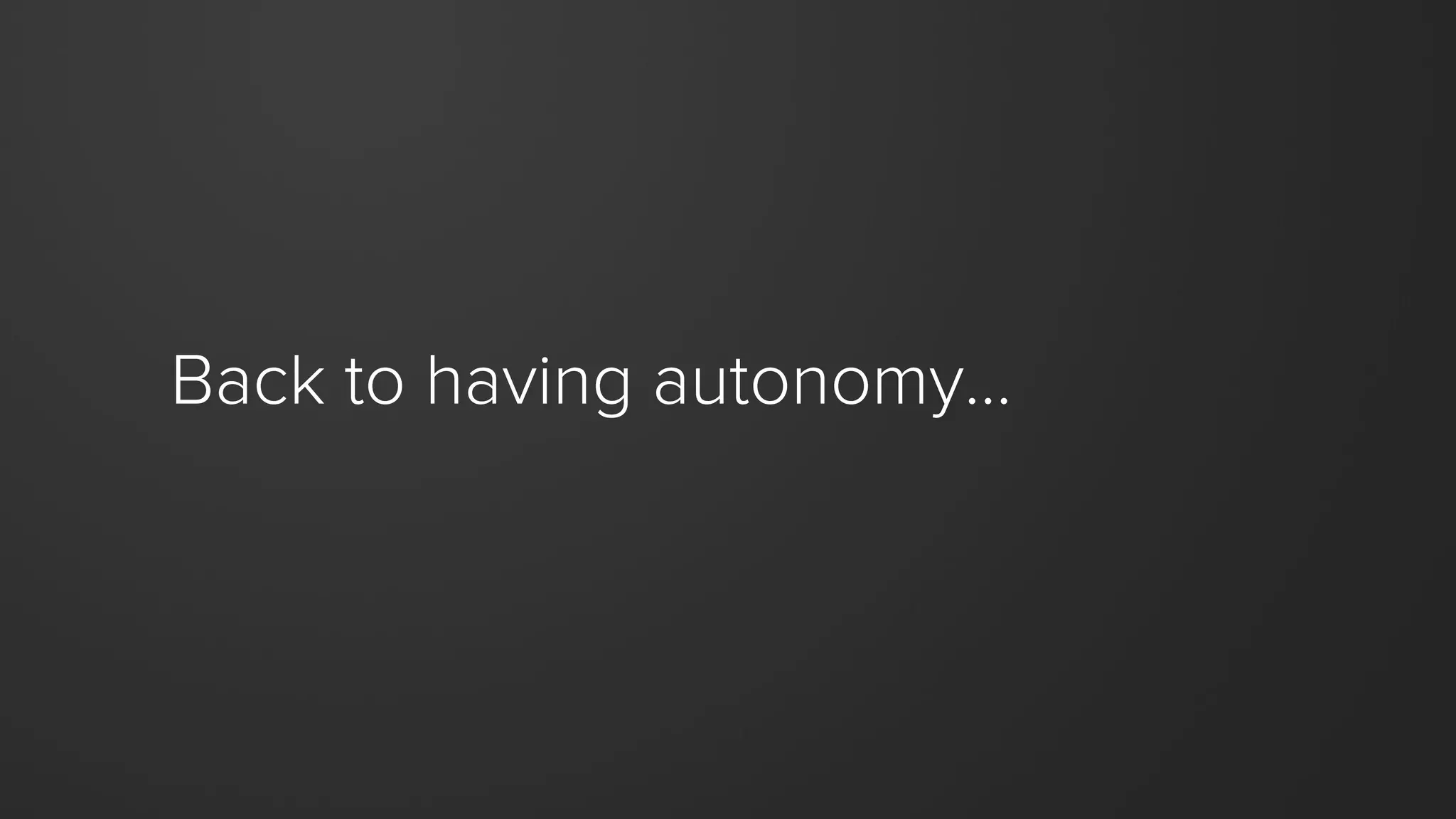 Back to having autonomy…
 