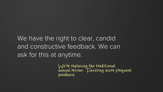 We have the right to clear, candid
and constructive feedback. We can
ask for this at anytime.
We’re replacing the traditio...