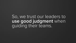 So, we trust our leaders to
use good judgment when
guiding their teams.
 