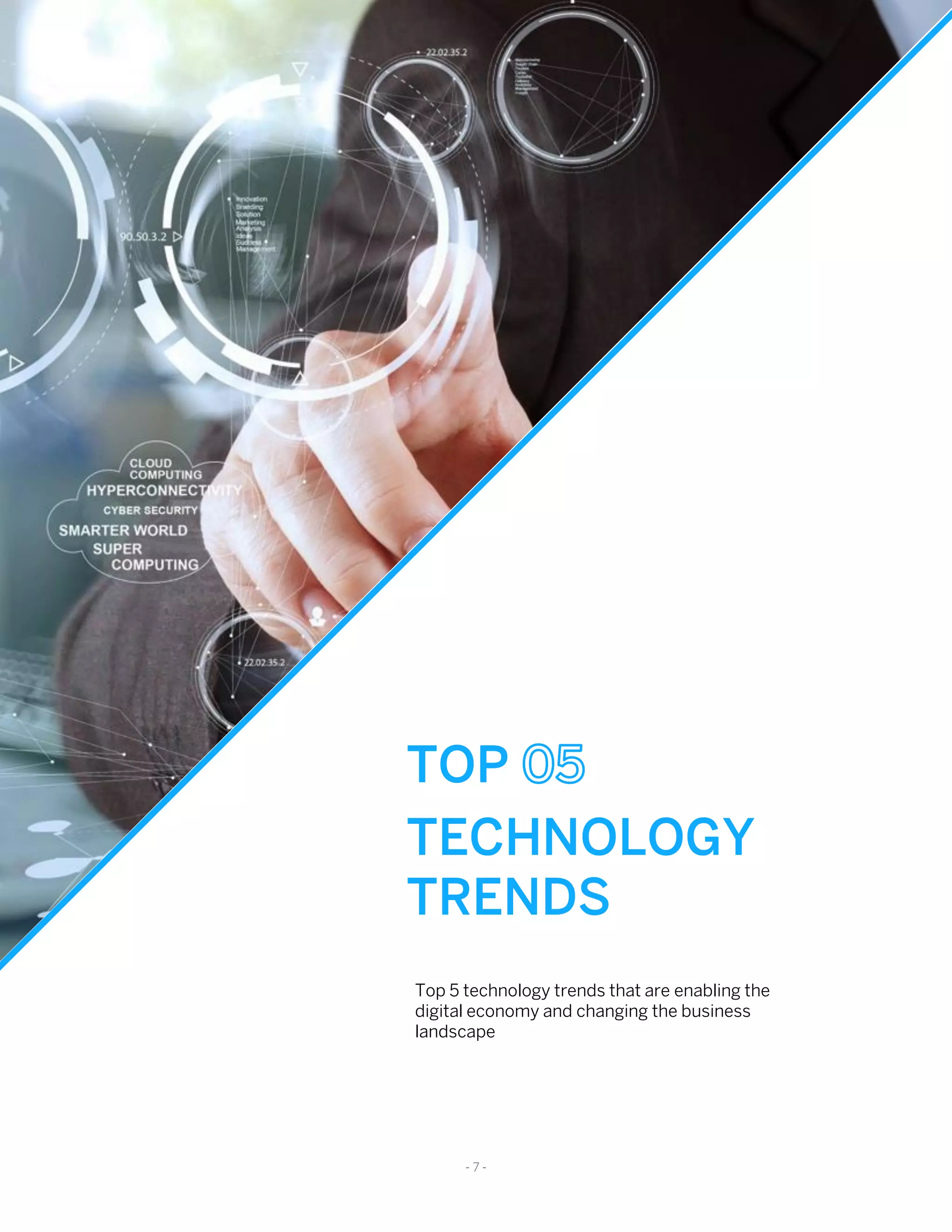 TOP
TECHNOLOGY
TRENDS
Top 5 technology trends that are enabling the
digital economy and changing the business
landscape
- 7 -
 