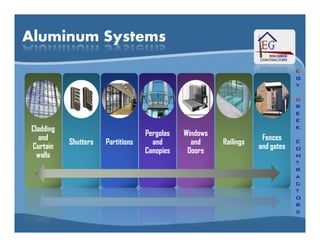 CladdingCladding
andand
CurtainCurtain
wallswalls
Aluminum SystemsAluminum Systems
CladdingCladding
andand
CurtainCurtain
wallswalls
ShuttersShutters PartitionsPartitions
PergolasPergolas
andand
CanopiesCanopies
WindowsWindows
andand
DoorsDoors
RailingsRailings
FencesFences
and gatesand gates
 