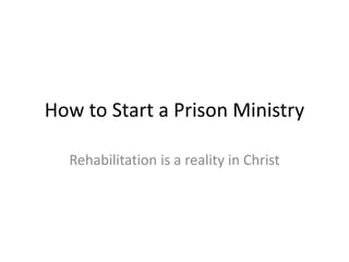How to Start a Prison Ministry
Rehabilitation is a reality in Christ
 