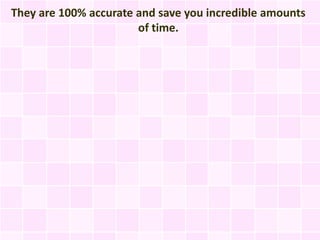 They are 100% accurate and save you incredible amounts
                       of time.
 