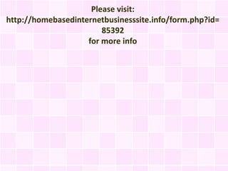 Please visit:
http://homebasedinternetbusinesssite.info/form.php?id=
                        85392
                    for more info
 