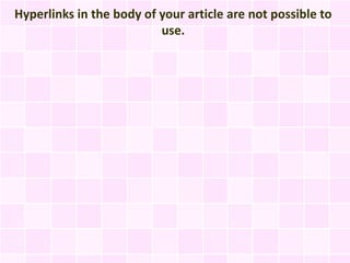 Hyperlinks in the body of your article are not possible to
                          use.
 
