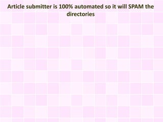 Article submitter is 100% automated so it will SPAM the
                       directories
 