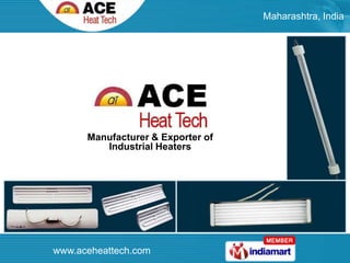 Maharashtra, India Manufacturer & Exporter of Industrial Heaters www.aceheattech.com 