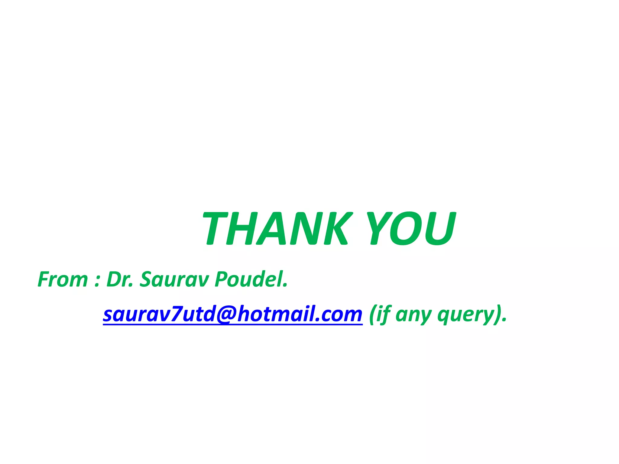 THANK YOU
From : Dr. Saurav Poudel.
saurav7utd@hotmail.com (if any query).
 