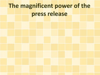 The magnificent power of the
       press release
 
