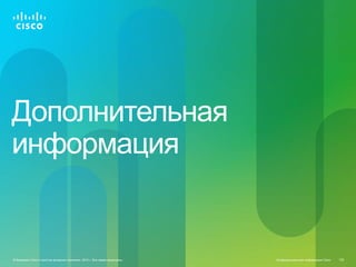 Дополнительная
информация


© Компания Cisco и (или) ее дочерние компании, 2010 г. Все права защищены.   Конфиденциальная информация Cisco   129
 
