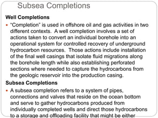Subsea Completions
Well Completions
 “Completion” is used in offshore oil and gas activities in two
different contexts. A...