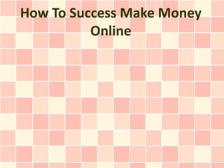 How To Success Make Money
          Online
 