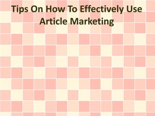 Tips On How To Effectively Use
      Article Marketing
 