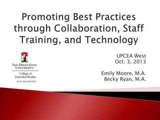 UPCEA West
Oct. 3, 2013
Emily Moore, M.A.
Becky Ryan, M.A.
 