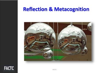 Reflection & Metacognition
FACTC
 