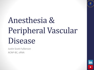 Anesthesia &
Peripheral Vascular
Disease
Justin Scott Fulkerson
ACNP-BC, sRNA
 