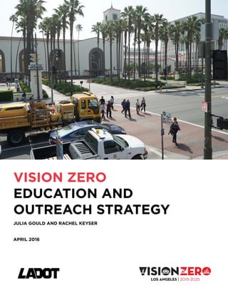 VISION ZERO
EDUCATION AND
OUTREACH STRATEGY
JULIA GOULD AND RACHEL KEYSER
APRIL 2016
 