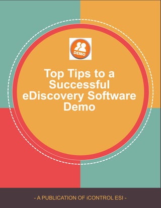 - A PUBLICATION OF iCONTROL ESI -
Top Tips to a
Successful
eDiscovery Software
Demo
 