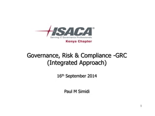 1
Governance, Risk & Compliance -GRC
(Integrated Approach)
16th September 2014
Paul M Simidi
 