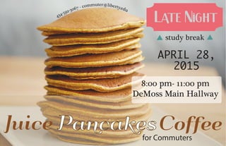 Pancakes
Late Night
for Commuters
APRIL 28,
2015
study break
Juice Coffee
8:00 pm- 11:00 pm
DeMoss Main Hallway
434-592-3067 - commuter@liberty.edu
 