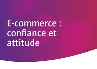 E-commerce :
conﬁance et
attitude
 