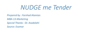 NUDGE me Tender
Prepared by : Farshad Alamian
MBA-13-Marketing
Special Thanks : Dr. Asadolahi
Source: Esomar
 