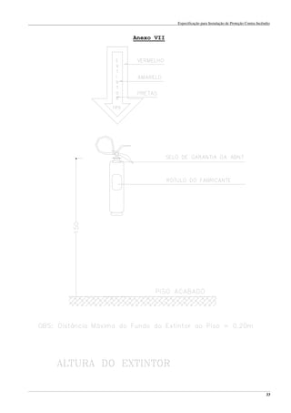 Especificação para Instalação de Proteção Contra Incêndio
______________________________________________________________________________________________________________________________________________________________________________________________________
33
Anexo VII
 