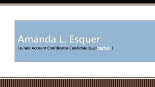 | Junior Account Coordinator Candidate | |
Amanda L. Esquer
 