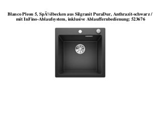 Blanco Pleon 5, SpÃ¼lbecken aus Silgranit PuraDur, Anthrazit-schwarz /
mit InFino-Ablaufsystem, inklusive Ablauffernbedienung; 523676
 