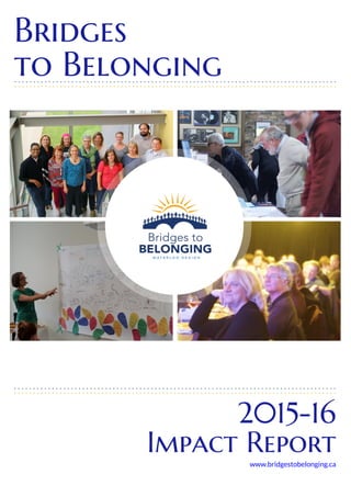 www.bridgestobelonging.ca
2015-16
Impact Report
Bridges
to Belonging
 