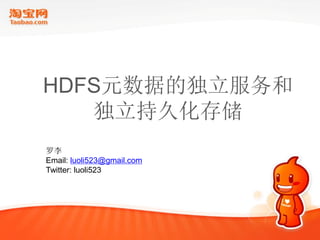 HDFS元数据的独立服务和
   独立持久化存储
                            2009-8-22

罗李
Email: luoli523@gmail.com
Twitter: luoli523
 