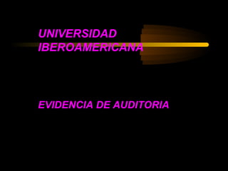 UNIVERSIDAD
IBEROAMERICANA




EVIDENCIA DE AUDITORIA
 