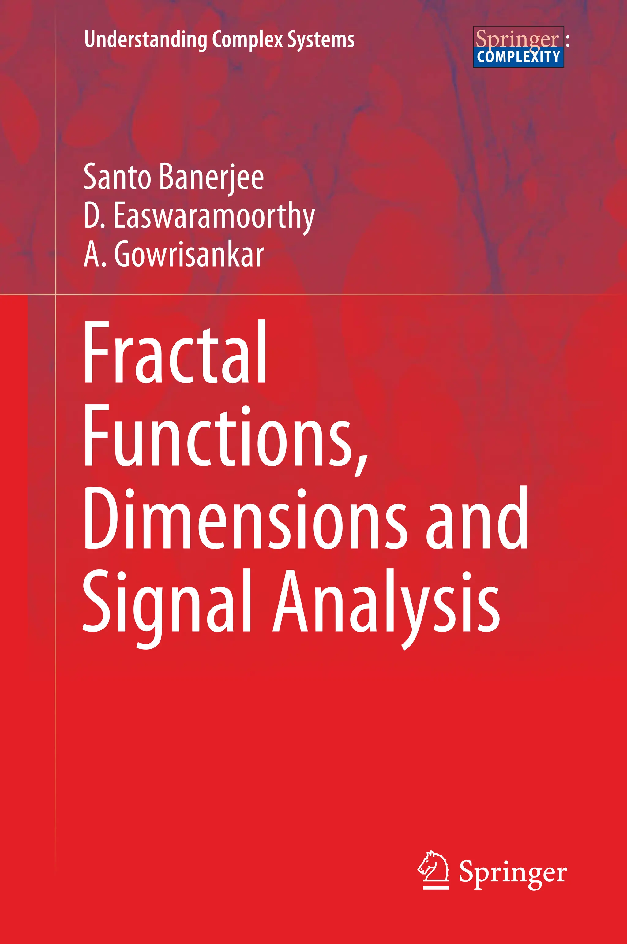 Understanding Complex Systems
Santo Banerjee
D. Easwaramoorthy
A. Gowrisankar
Fractal
Functions,
Dimensions and
Signal Analysis
 