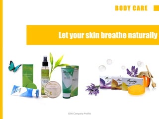 BODY CARE
Let your skin breathe naturally
Glitt Company Profile
 