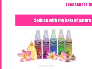 FRAGRANCES
Seduce with the best of nature
Glitt Company Profile
 