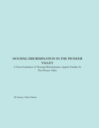 HOUSING DISCRIMINATION IN THE PIONEER
VALLEY
A Close Evaluation of Housing Discrimination Against Families In
The Pioneer Valley
By Samaya Abdus-Salaam
 