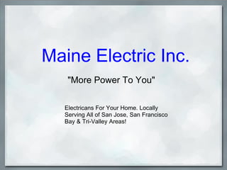 Maine Electric Inc. &quot;More Power To You&quot; Electricans For Your Home. Locally Serving All of San Jose, San Francisco Bay & Tri-Valley Areas! 